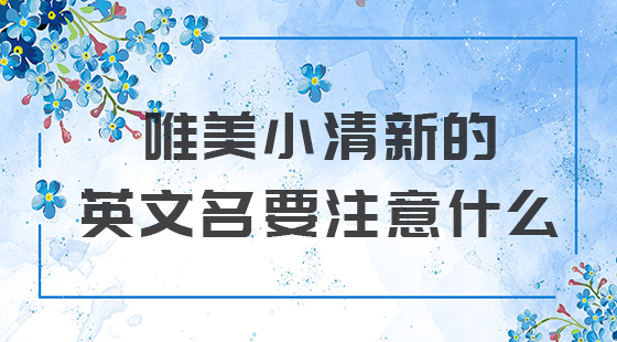 唯美小清新的英文名要注意什么
