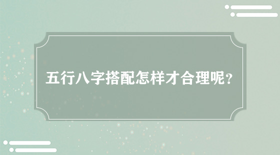 五行八字搭配怎樣才合理呢？