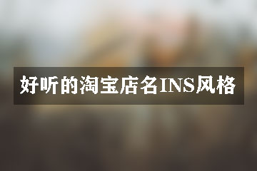 好聽(tīng)的淘寶店名ins風(fēng)格
