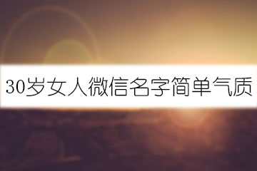 30歲女人微信名字簡單氣質