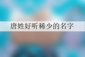 唐姓好聽(tīng)稀少的名字