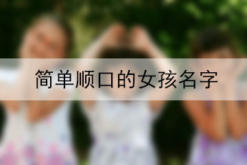 簡(jiǎn)單順口的女孩名字