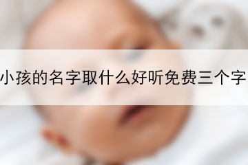 小孩的名字取什么好聽免費三個字