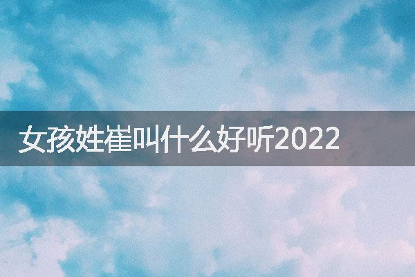 女孩姓崔叫什么好聽(tīng)2022